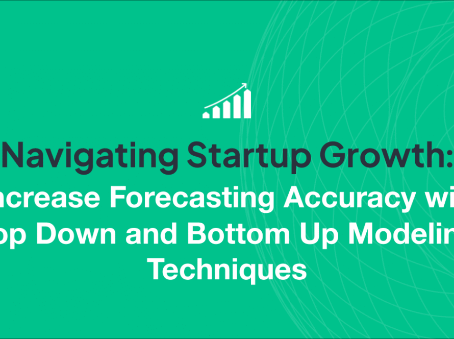 Navigating Startup Growth: Increase Forecasting Accuracy with Top Down and Bottom Up Modeling Techniques