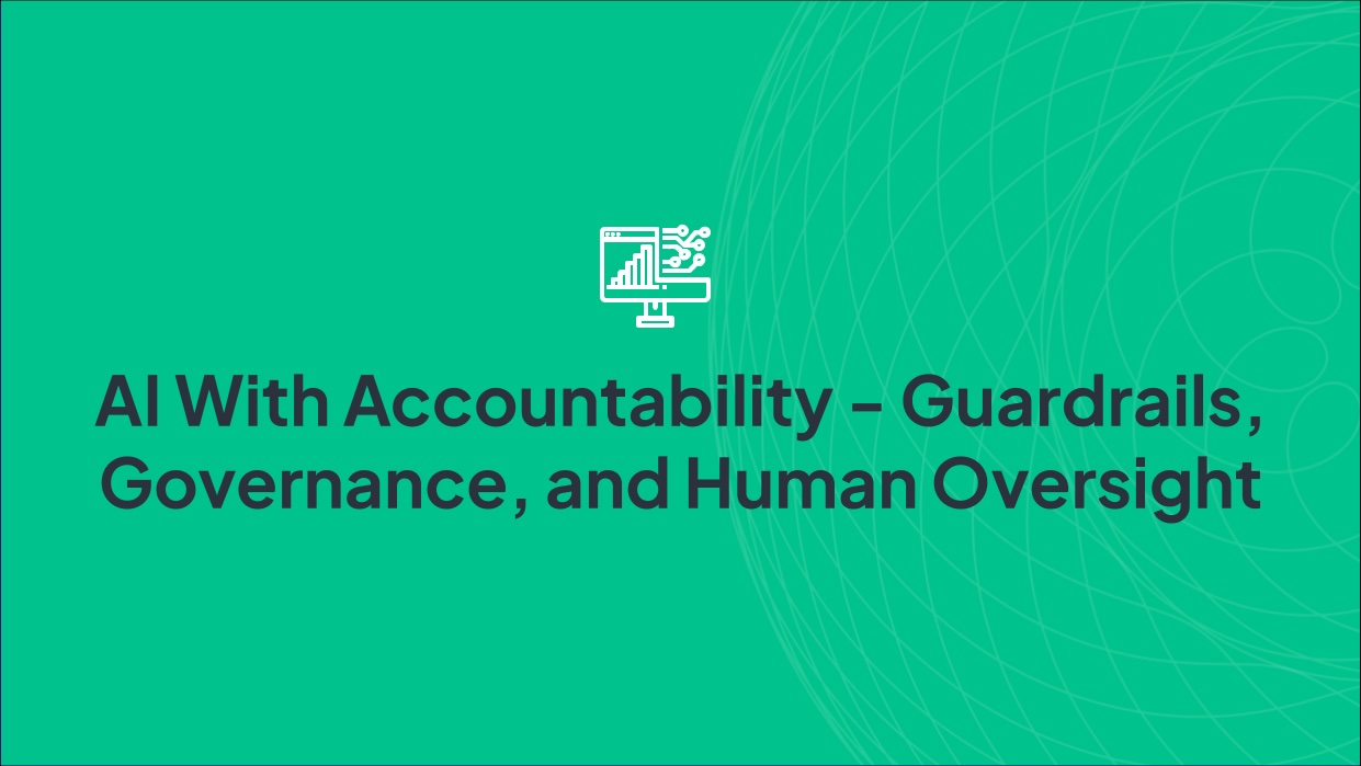 AI With Accountability - Guardrails, Governance, and Human Oversight