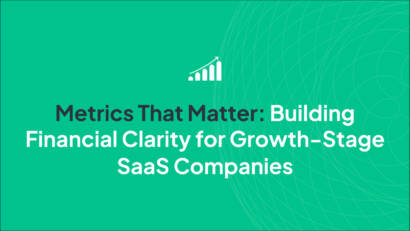 Metrics That Matter: Building Financial Clarity for Growth-Stage SaaS Companies