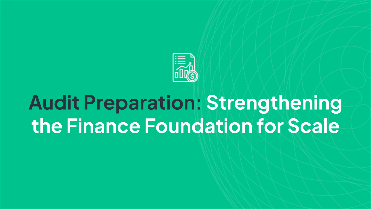 Audit Preparation: Strengthening the Finance Foundation for Scale