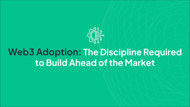 Web3 Adoption: The Discipline Required to Build Ahead of the Market
