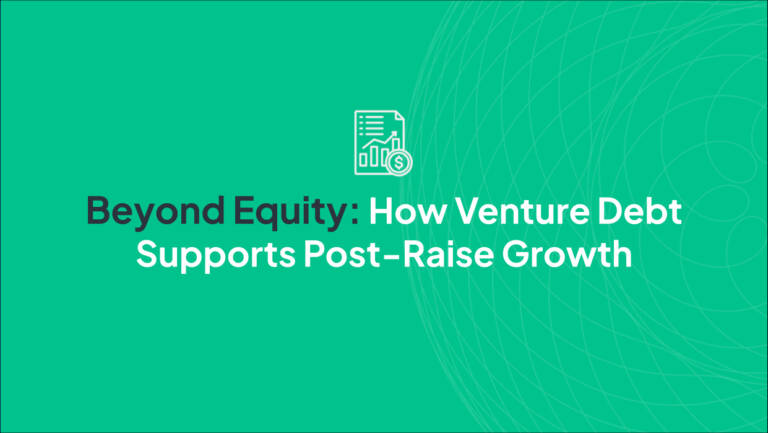 Beyond Equity: How Venture Debt Supports Post-Raise Growth