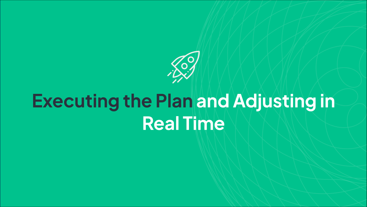 Executing the Plan and Adjusting in Real Time